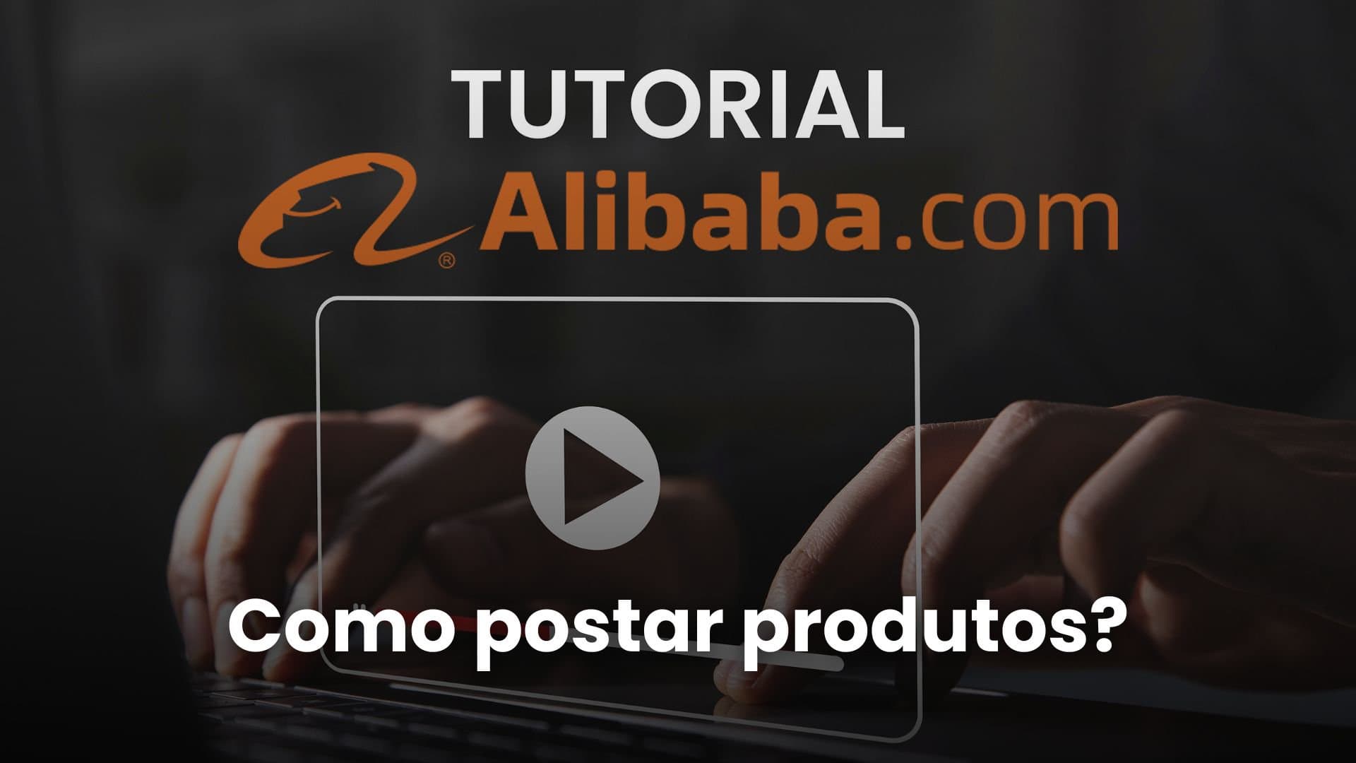Tutorial Alibaba.com: aprenda a postar produtos e aumentar a visibilidade da sua loja